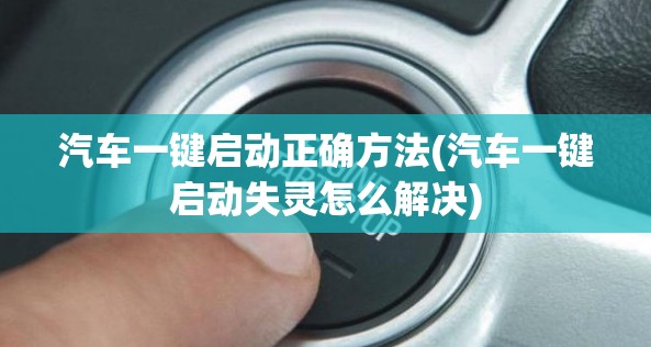 汽车一键启动正确方法(汽车一键启动失灵怎么解决) 汽车一键启动正确方法(汽车一键启动失灵怎么解决)