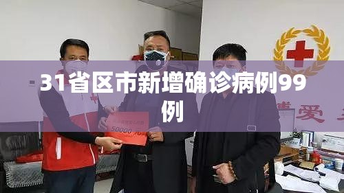 31省区市新增确诊病例99例(31省区市新增本土确诊28例) 31省区市新增确诊病例99例(31省区市新增本土确诊28例)