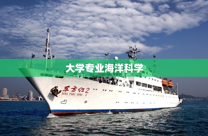 大学专业海洋科学/大学专业海洋科学学什么 大学专业海洋科学/大学专业海洋科学学什么