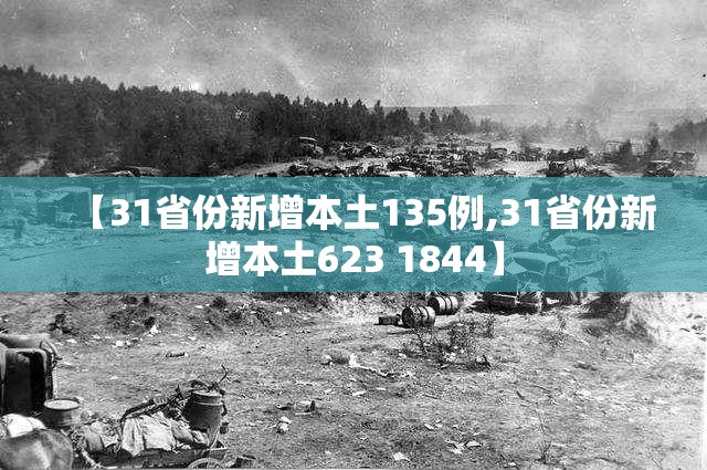 【31省份新增本土135例,31省份新增本土623 1844】