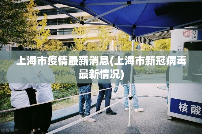 上海市疫情最新消息(上海市新冠病毒最新情况)