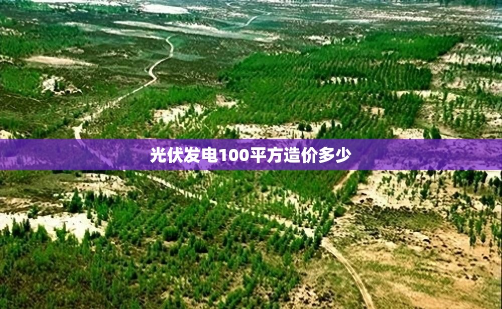 光伏发电100平方造价多少 光伏发电100平方造价多少