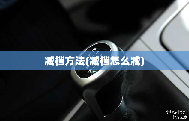 减档方法(减档怎么减) 减档方法(减档怎么减)