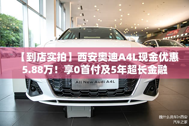 【到店实拍】西安奥迪A4L现金优惠5.88万！享0首付及5年超长金融