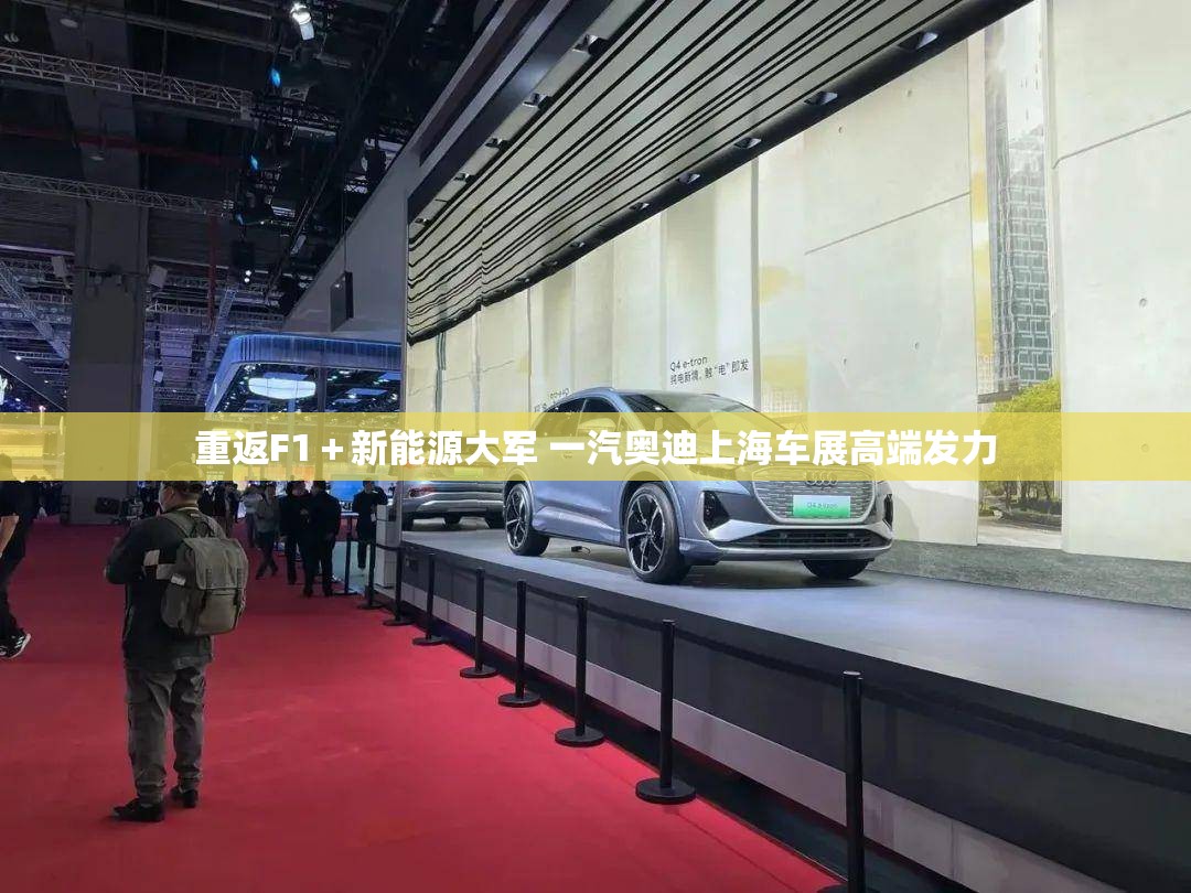 重返F1＋新能源大军 一汽奥迪上海车展高端发力