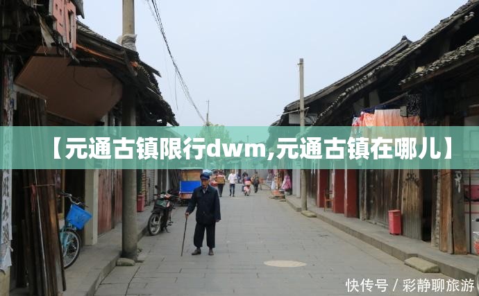 【元通古镇限行dwm,元通古镇在哪儿】 【元通古镇限行dwm,元通古镇在哪儿】