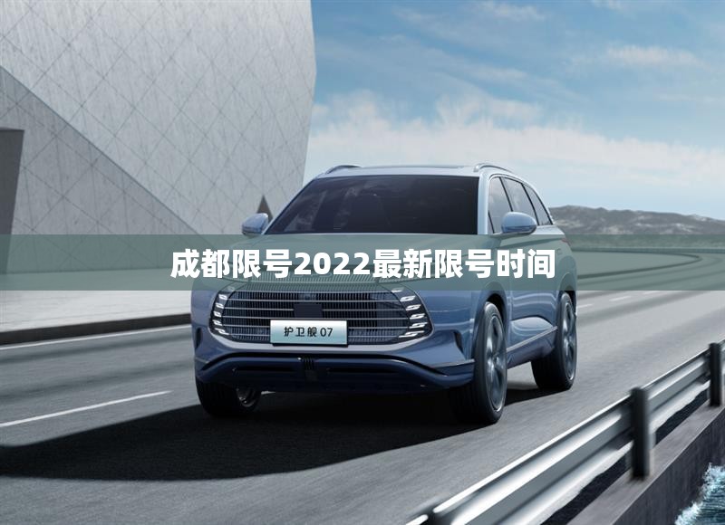 成都限号2022最新限号时间(成都限号最新通知) 成都限号2022最新限号时间(成都限号最新通知)