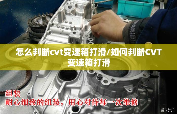 怎么判断cvt变速箱打滑/如何判断CVT变速箱打滑 怎么判断cvt变速箱打滑/如何判断CVT变速箱打滑