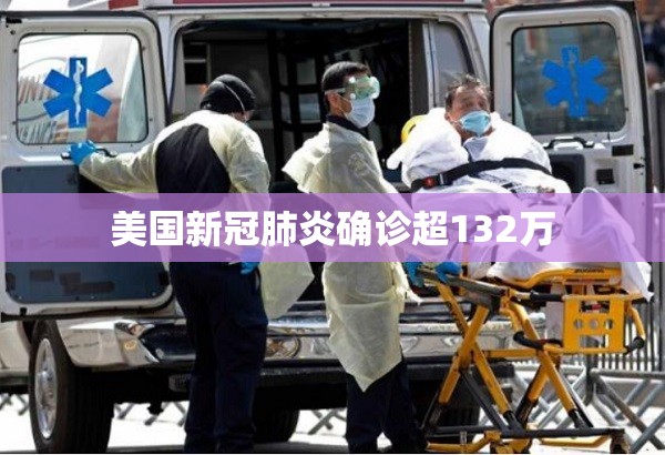 美国新冠肺炎确诊超132万/美国新冠疫情总人数 美国新冠肺炎确诊超132万/美国新冠疫情总人数