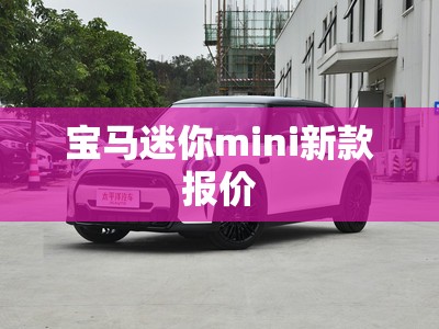 【宝马迷你mini新款报价,宝马迷你mini新款报价和图片】 【宝马迷你mini新款报价,宝马迷你mini新款报价和图片】