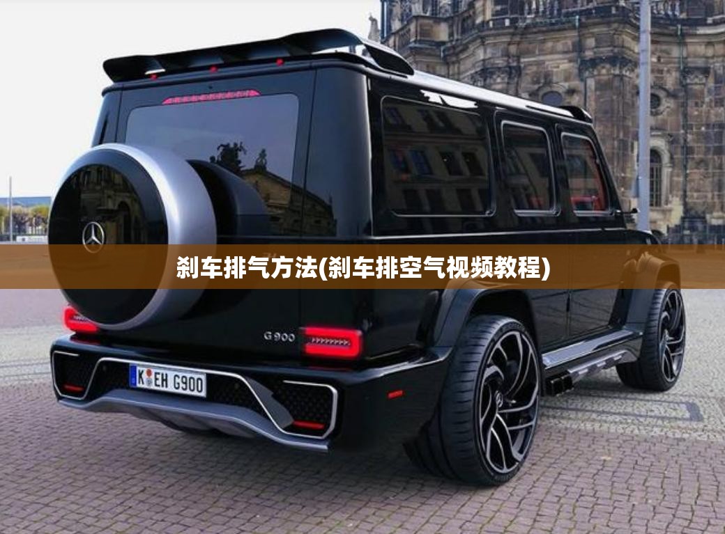 刹车排气方法(刹车排空气视频教程) 刹车排气方法(刹车排空气视频教程)