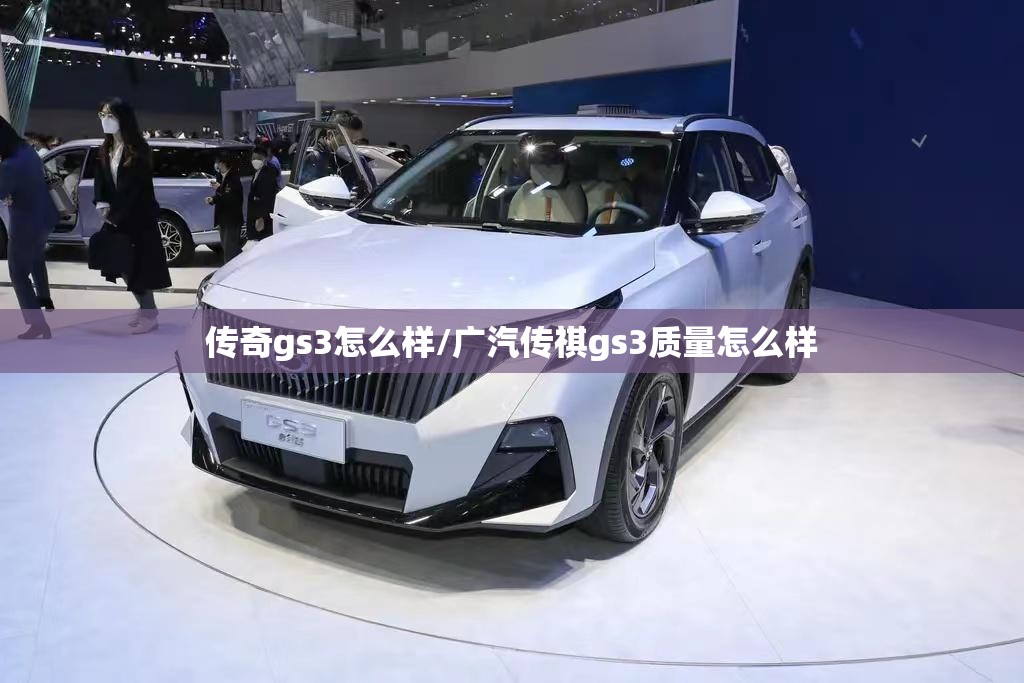 传奇gs3怎么样/广汽传祺gs3质量怎么样