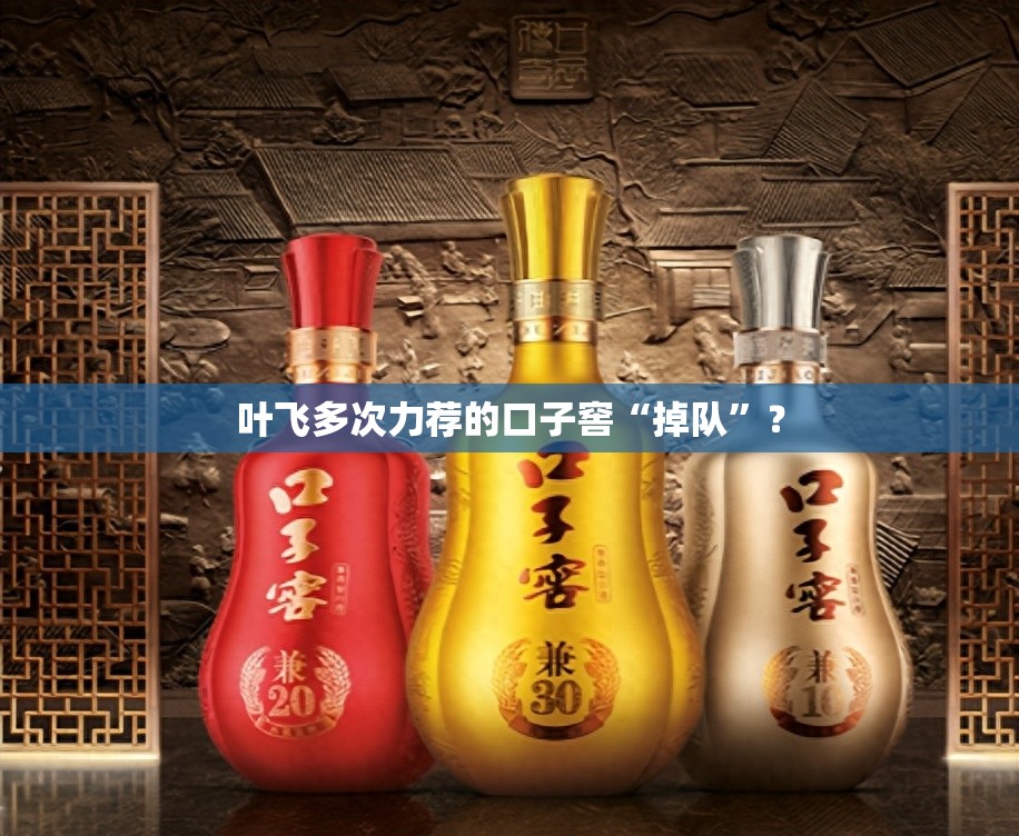 叶飞多次力荐的口子窖“掉队”？