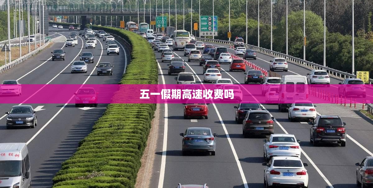 五一假期高速收费吗/五一假期高速收费吗出租车过高速 五一假期高速收费吗/五一假期高速收费吗出租车过高速