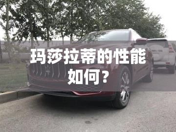 玛莎拉蒂的性能如何? 玛莎拉蒂的性能如何?