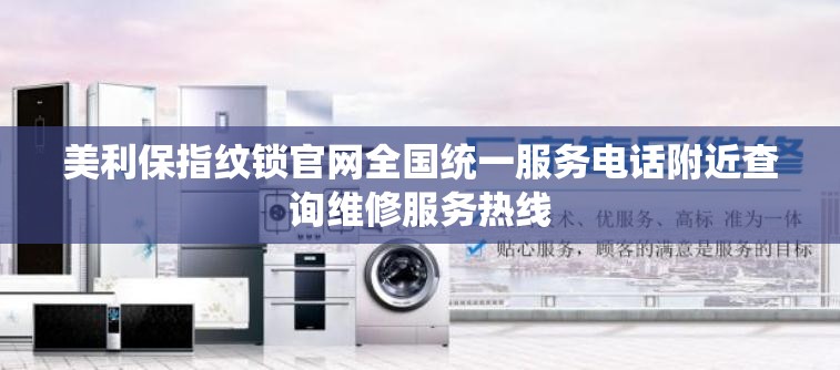 美利保指纹锁官网全国统一服务电话附近查询维修服务热线 美利保指纹锁官网全国统一服务电话附近查询维修服务热线