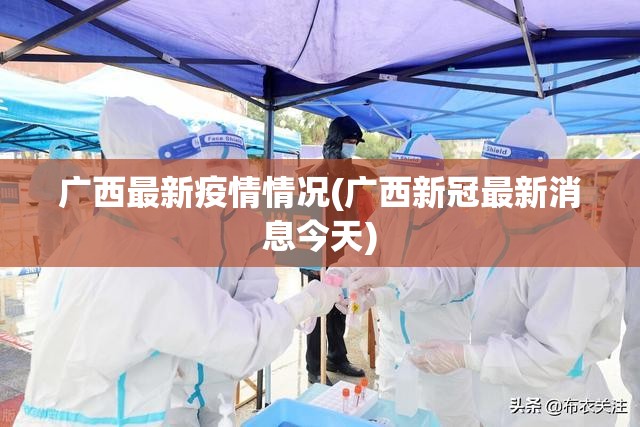 广西最新疫情情况(广西新冠最新消息今天) 广西最新疫情情况(广西新冠最新消息今天)