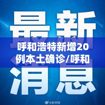 呼和浩特新增20例本土确诊/呼和浩特疫情