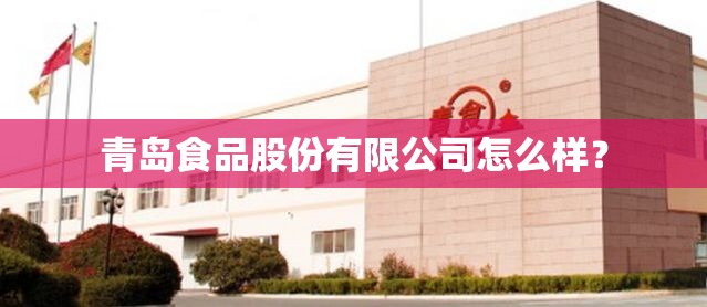 青岛食品股份有限公司怎么样？
