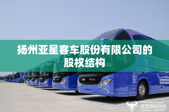 扬州亚星客车股份有限公司的股权结构 扬州亚星客车股份有限公司的股权结构