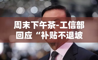 周末下午茶-工信部回应“补贴不退坡”系口误;黎巴嫩禁止戈恩出境