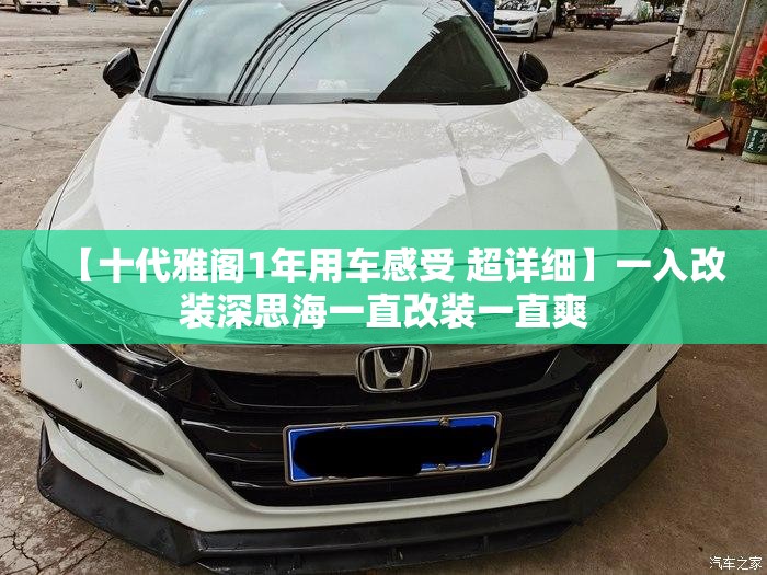 【十代雅阁1年用车感受 超详细】一入改装深思海一直改装一直爽