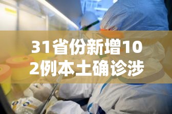 31省份新增102例本土确诊涉15省/31省区市新增60例本土确诊 31省份新增102例本土确诊涉15省/31省区市新增60例本土确诊
