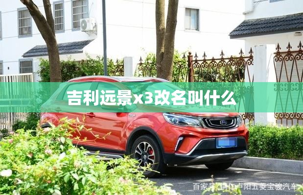 吉利远景x3改名叫什么 吉利远景x3改名叫什么