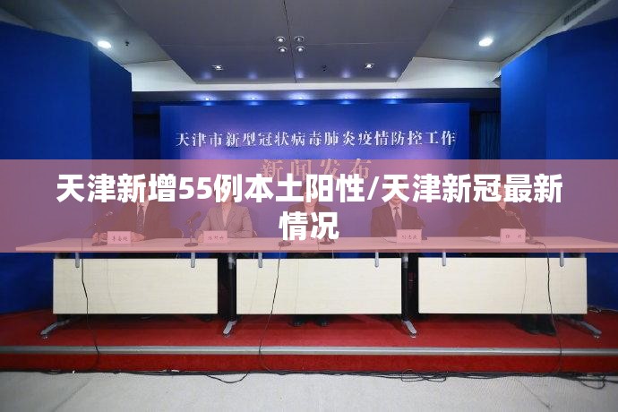天津新增55例本土阳性/天津新冠最新情况 天津新增55例本土阳性/天津新冠最新情况