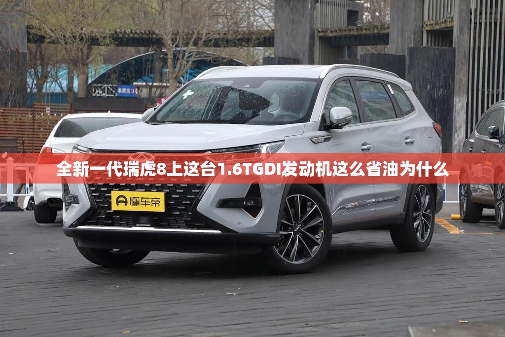 全新一代瑞虎8上这台1.6TGDI发动机这么省油为什么 全新一代瑞虎8上这台1.6TGDI发动机这么省油为什么