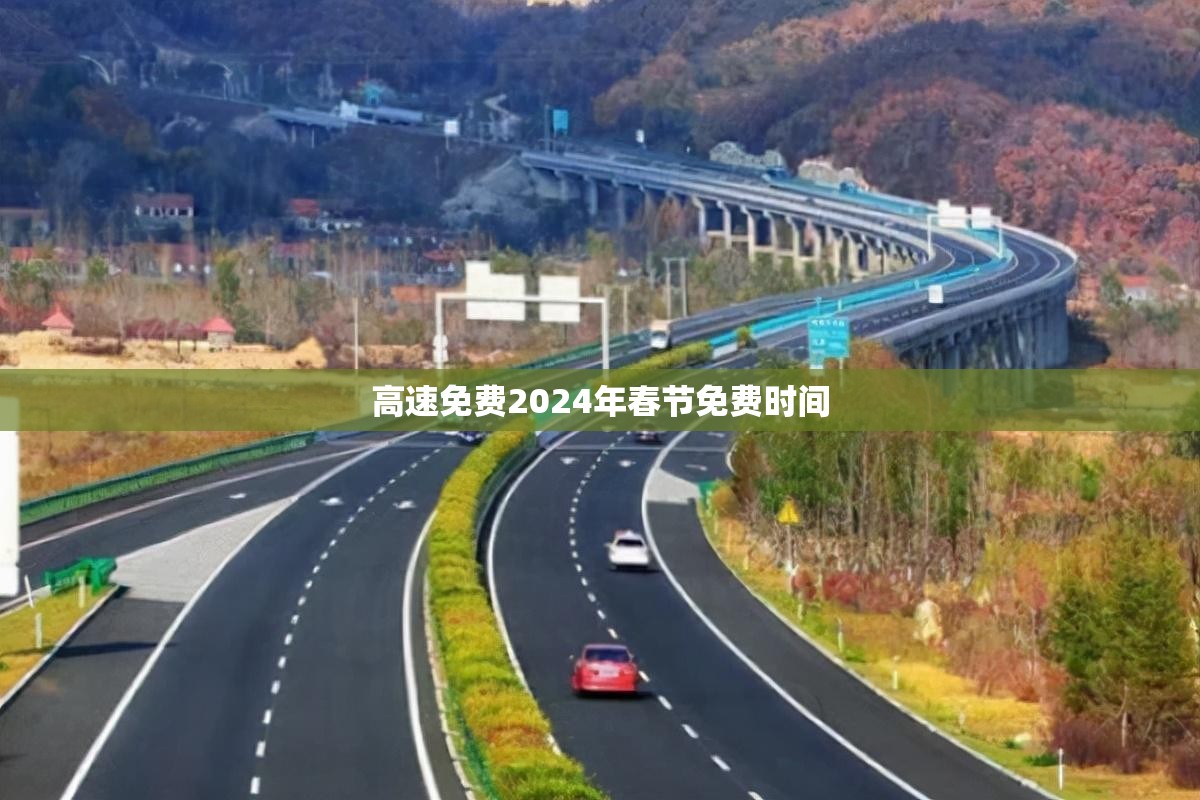 高速免费2024年春节免费时间(2024年高速免费日期) 高速免费2024年春节免费时间(2024年高速免费日期)