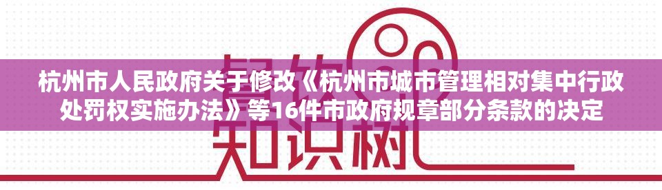杭州市人民政府关于修改《杭州市城市管理相对集中行政处罚权实施办法》等16件市政府规章部分条款的决定