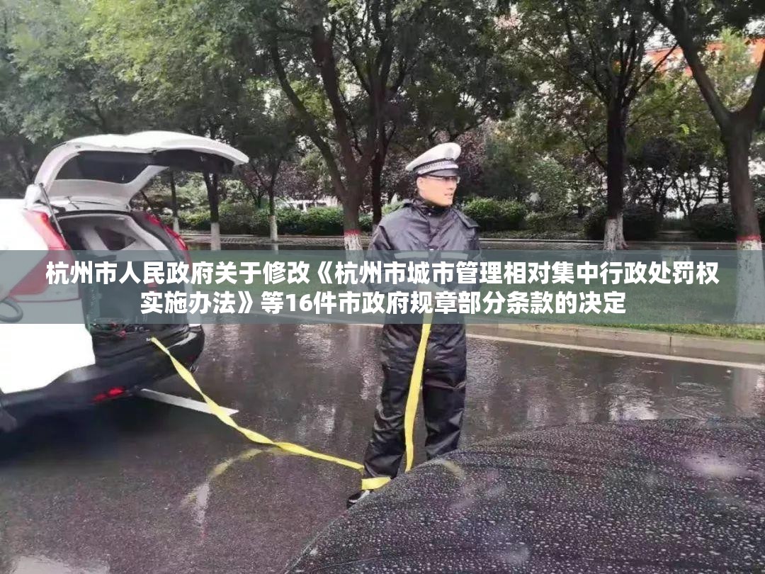杭州市人民政府关于修改《杭州市城市管理相对集中行政处罚权实施办法》等16件市政府规章部分条款的决定