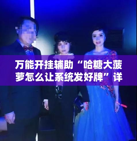 万能开挂辅助“哈糖大菠萝怎么让系统发好牌”详细辅助软件教程