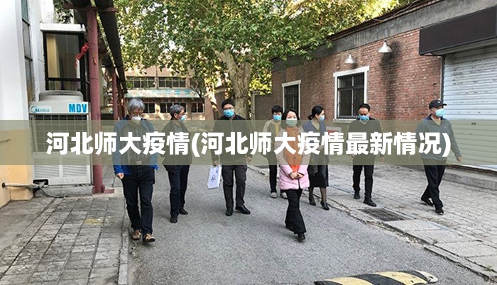 河北师大疫情(河北师大疫情最新情况) 河北师大疫情(河北师大疫情最新情况)