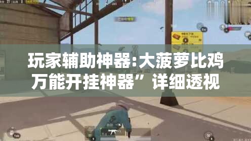 玩家辅助神器:大菠萝比鸡万能开挂神器”详细透视教程