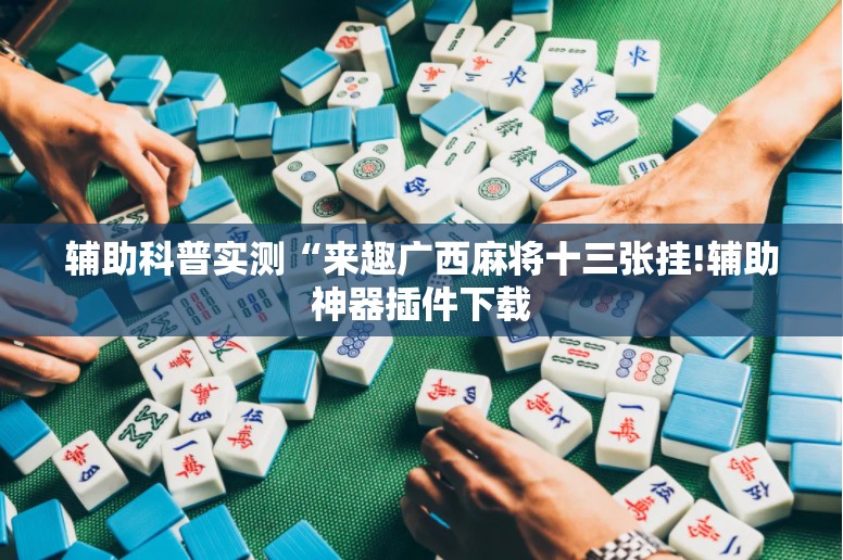 辅助科普实测“来趣广西麻将十三张挂!辅助神器插件下载