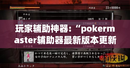 玩家辅助神器:“pokermaster辅助器最新版本更新内容介绍”最新辅助详细教程