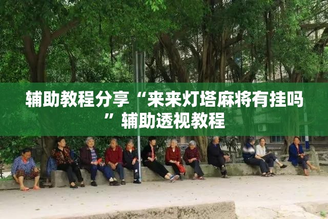 辅助教程分享“来来灯塔麻将有挂吗	”辅助透视教程