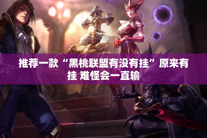 推荐一款“黑桃联盟有没有挂”原来有挂 难怪会一直输