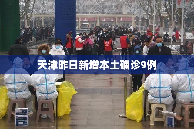 【天津昨日新增本土确诊9例,北京24小时内新增59例本土感染者】 【天津昨日新增本土确诊9例,北京24小时内新增59例本土感染者】