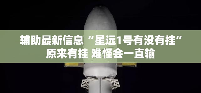 辅助最新信息“星远1号有没有挂”原来有挂 难怪会一直输