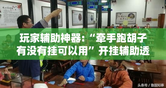 玩家辅助神器:“牵手跑胡子有没有挂可以用”开挂辅助透视教程