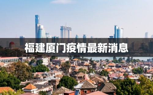 【福建厦门疫情最新消息,2026厦门疫情最新消息】 【福建厦门疫情最新消息,2026厦门疫情最新消息】