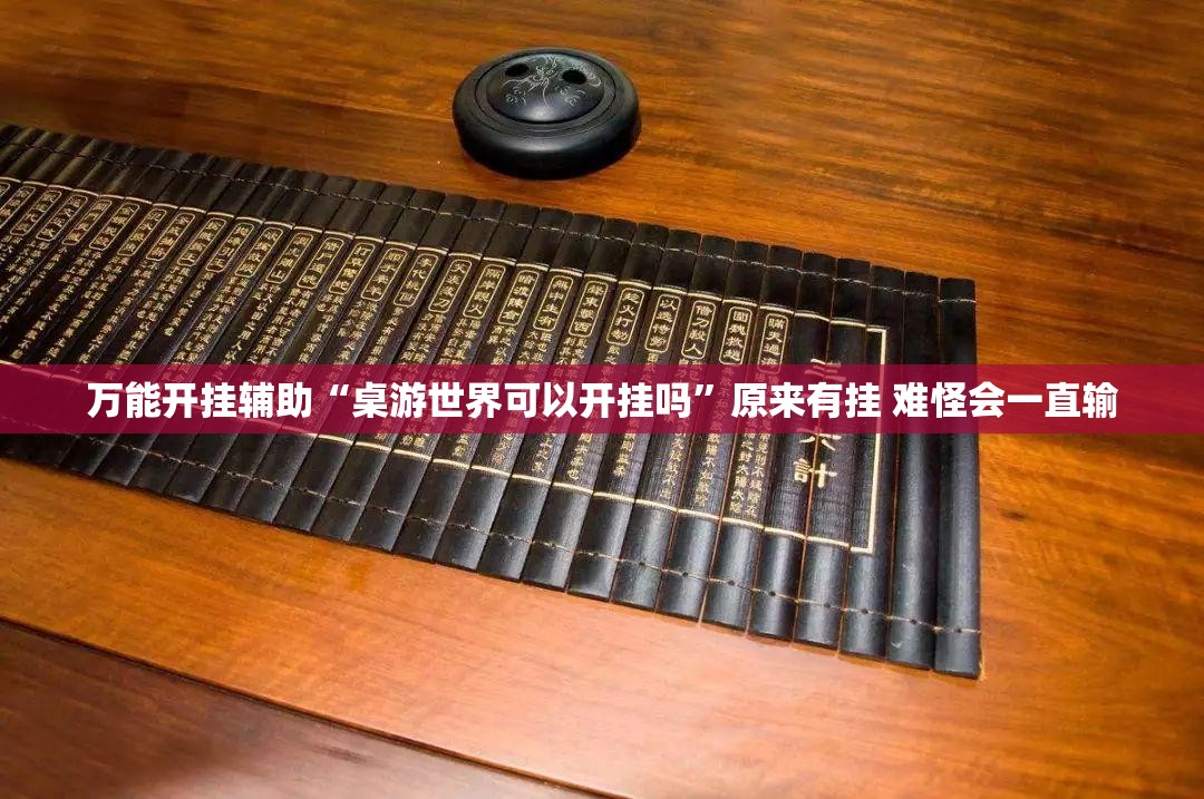 万能开挂辅助“桌游世界可以开挂吗”原来有挂 难怪会一直输