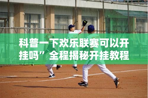 科普一下欢乐联赛可以开挂吗”全程揭秘开挂教程