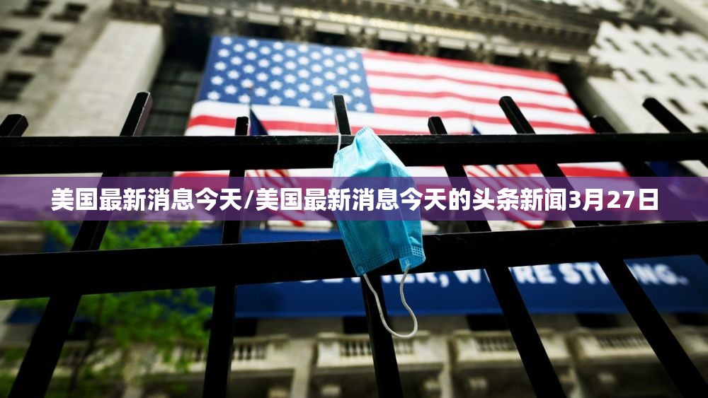 美国最新消息今天/美国最新消息今天的头条新闻3月27日