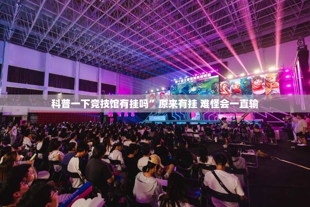 科普一下竞技馆有挂吗”原来有挂 难怪会一直输
