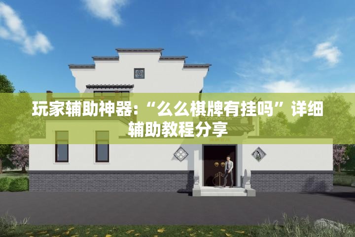 玩家辅助神器:“么么棋牌有挂吗”详细辅助教程分享