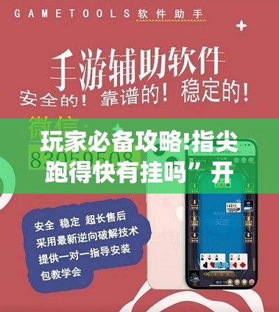 玩家必备攻略!指尖跑得快有挂吗	”开挂(透视)辅助教程